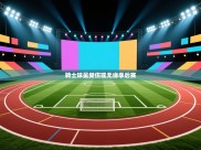 开云体育app官网入口网页版-骑士球星受伤或无缘季后赛