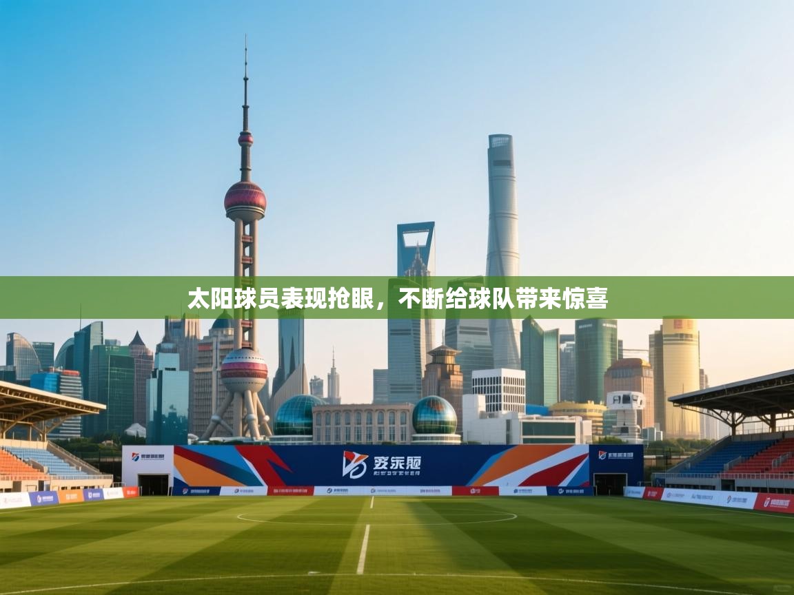 开云体育视频直播低延迟-太阳球员表现抢眼,不断给球队带来惊喜  第4张
