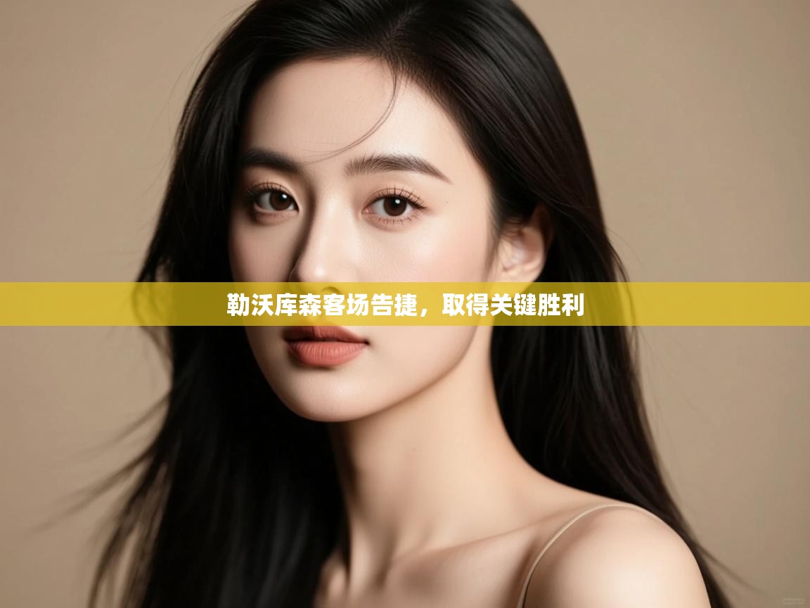 开云体育在线登录-勒沃库森客场告捷,取得关键胜利  第4张