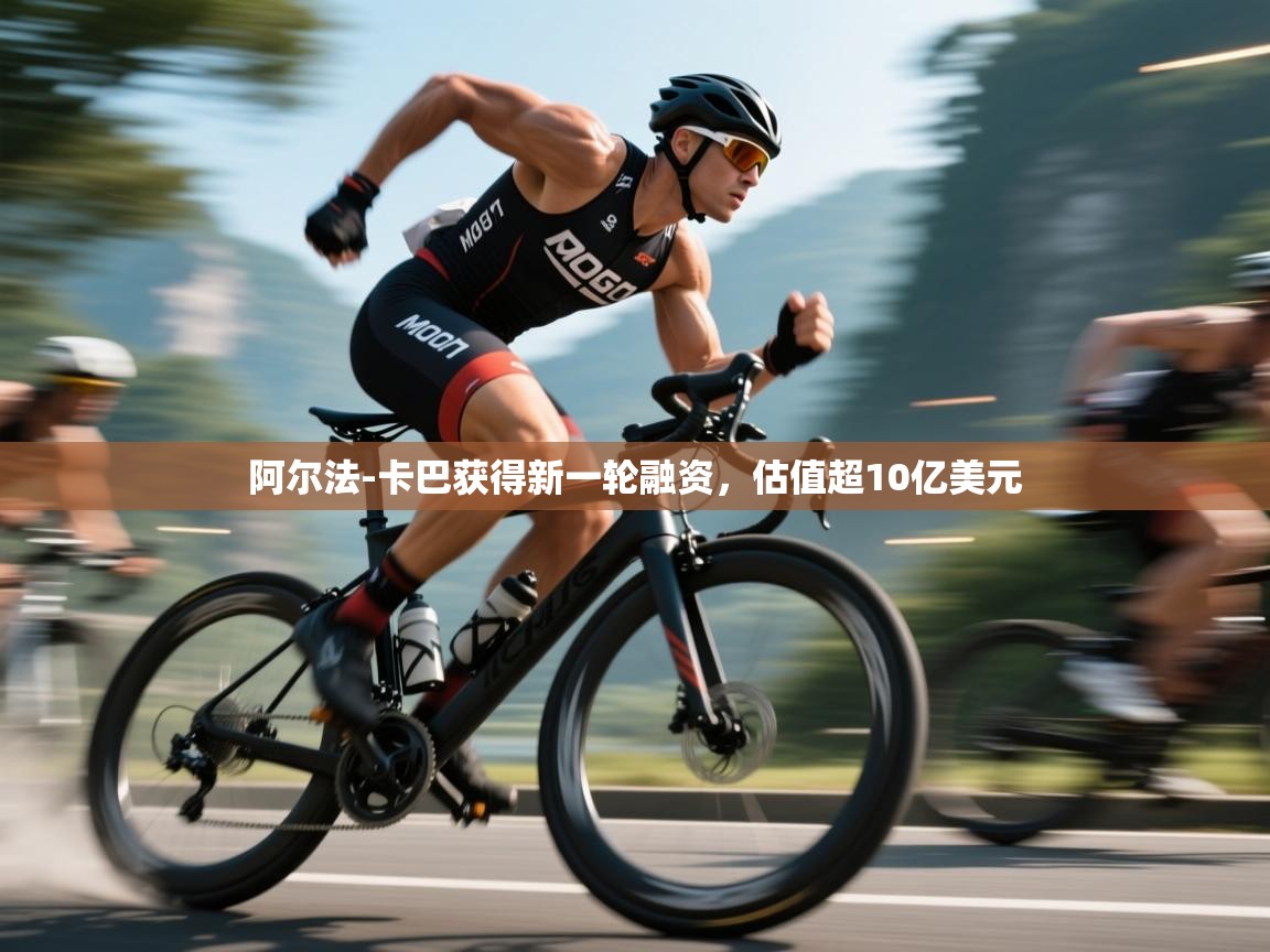 开云体育网络异常修复-阿尔法-卡巴获得新一轮融资,估值超10亿美元 第1张