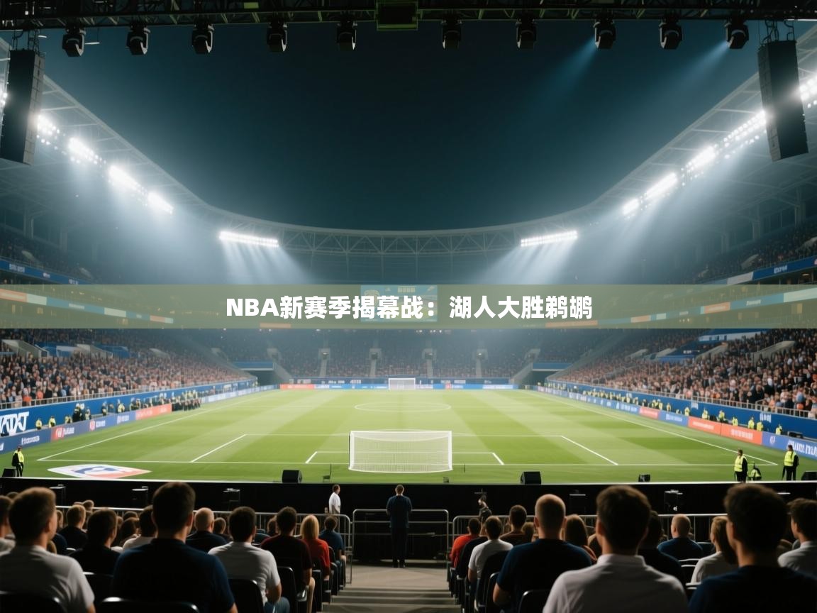 开云平台-NBA新赛季揭幕战:湖人大胜鹈鹕 第3张