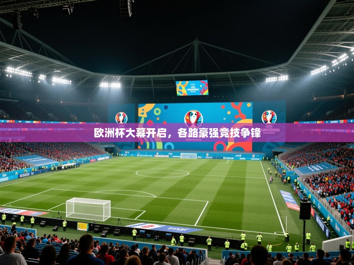 开云体育入口手机版-欧洲杯大幕开启,各路豪强竞技争锋 第1张