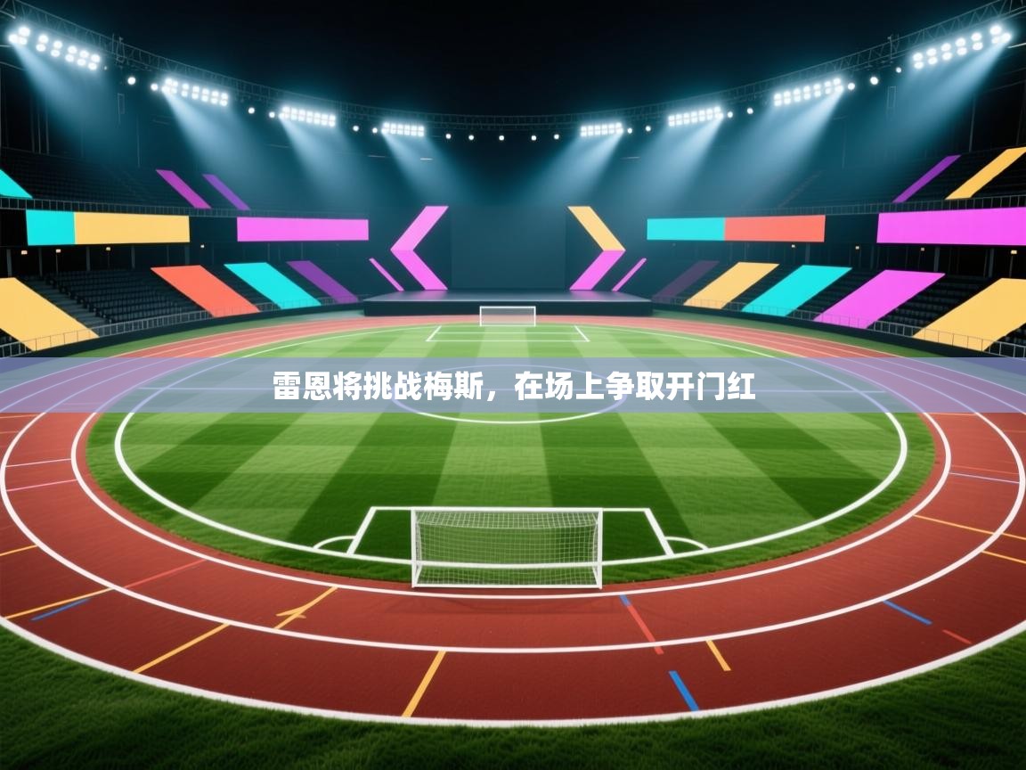 开云体育英文版入口-雷恩将挑战梅斯,在场上争取开门红 第1张