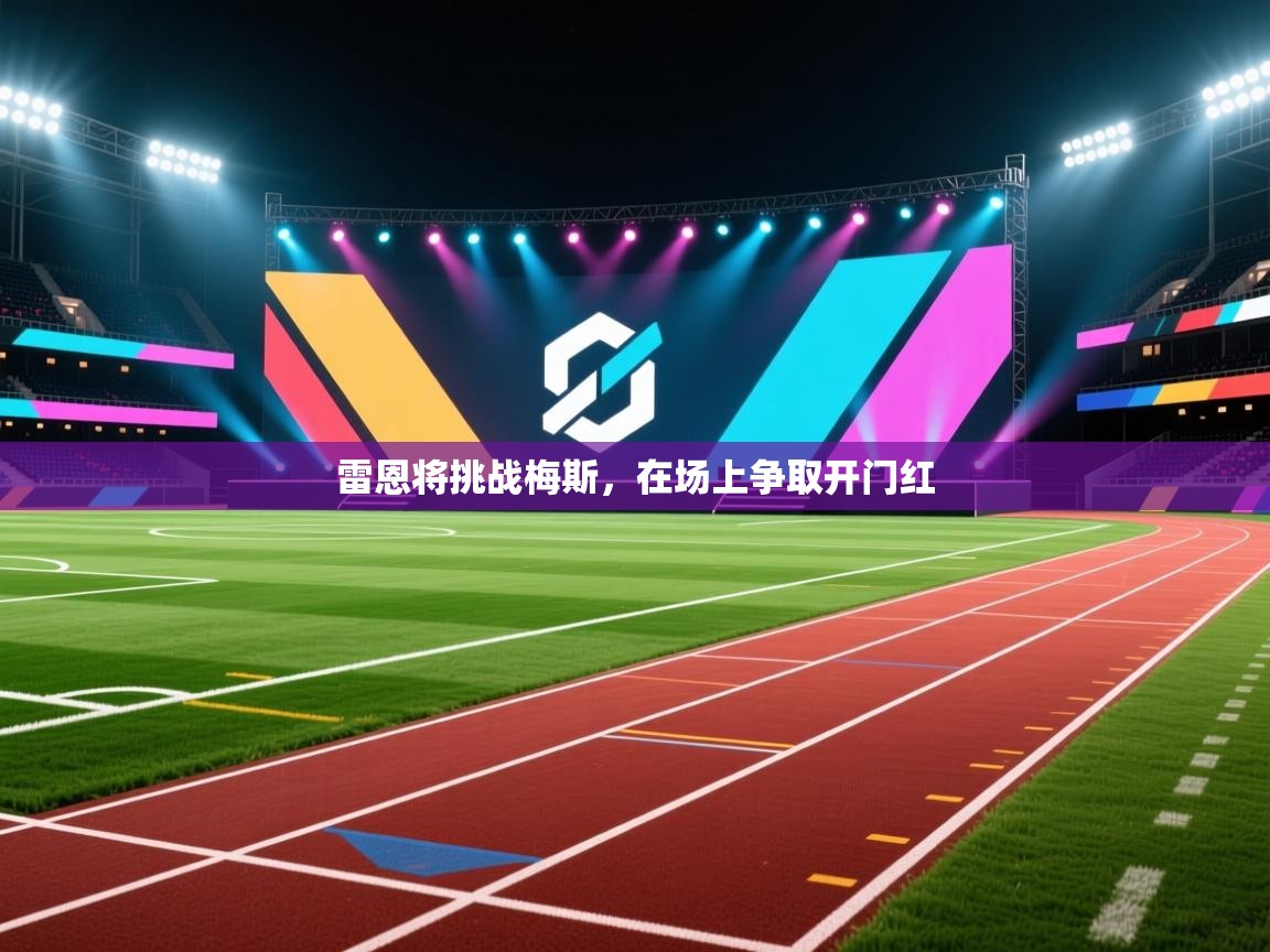 开云体育英文版入口-雷恩将挑战梅斯,在场上争取开门红 第2张