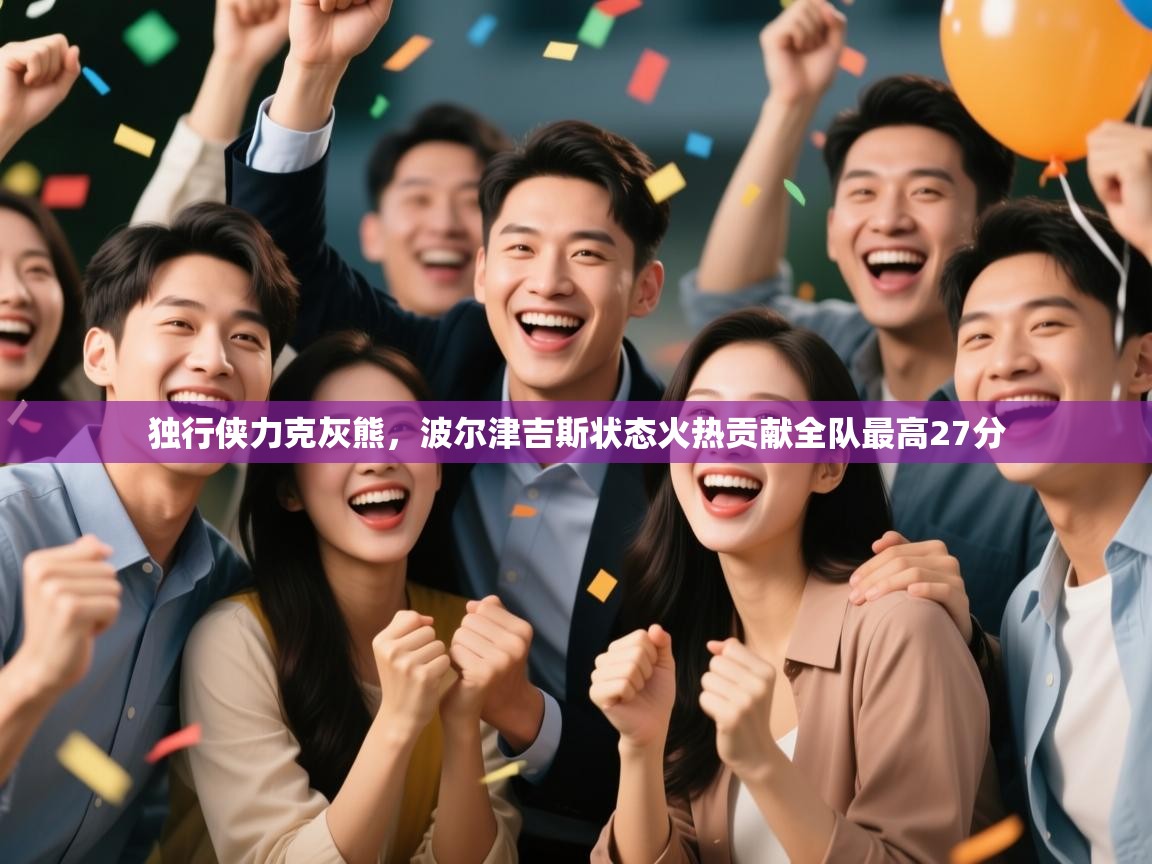 开云体育版本更新日志2025-独行侠力克灰熊,波尔津吉斯状态火热贡献全队最高27分 第3张