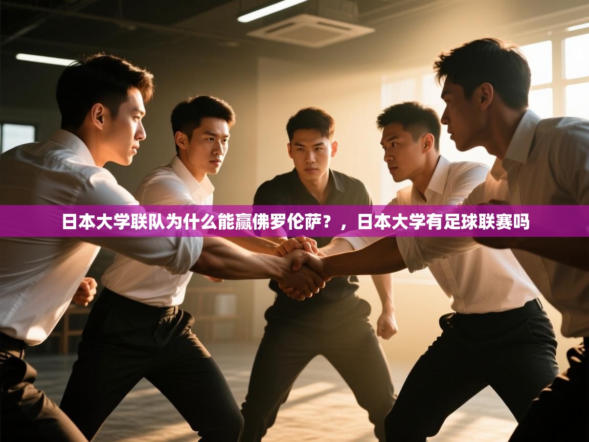 开云体育入口邀请码-日本大学联队为什么能赢佛罗伦萨？，日本大学有足球联赛吗  第3张