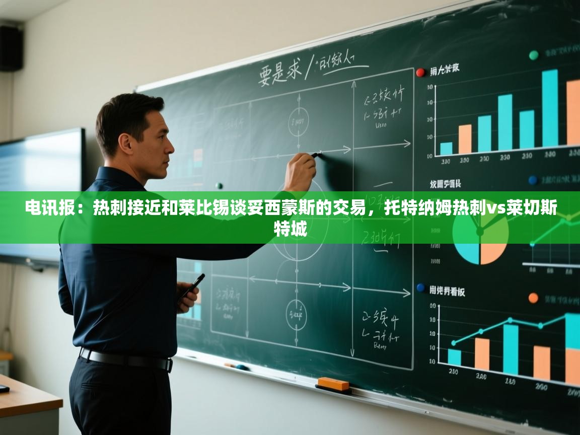 开云体育登录入口-电讯报:热刺接近和莱比锡谈妥西蒙斯的交易,托特纳姆热刺vs莱切斯特城 第4张