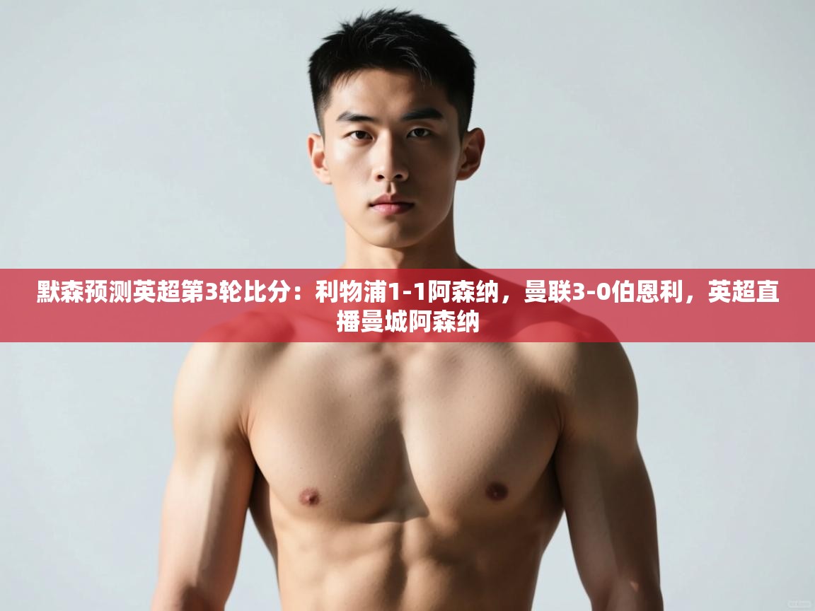 开云赛事-默森预测英超第3轮比分:利物浦1-1阿森纳,曼联3-0伯恩利,英超直播曼城阿森纳 第3张