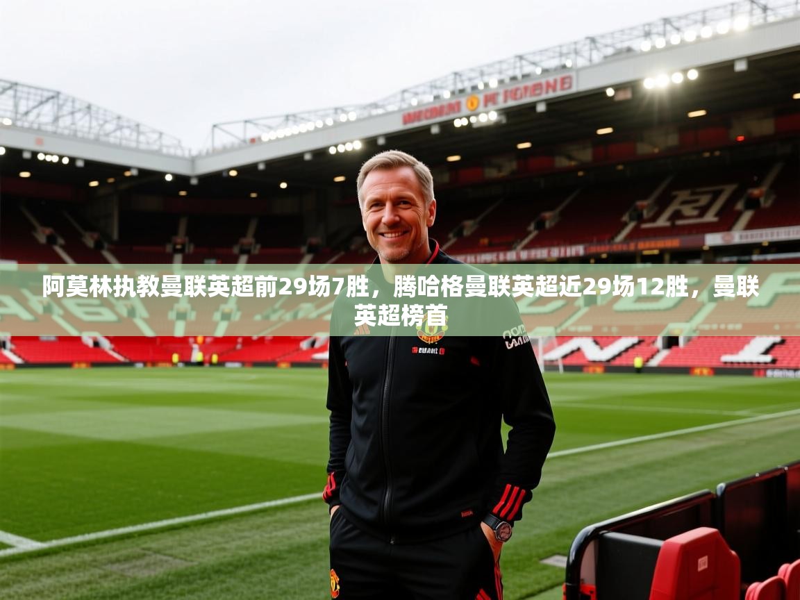 开云体育入口平台-阿莫林执教曼联英超前29场7胜,腾哈格曼联英超近29场12胜,曼联英超榜首 第2张