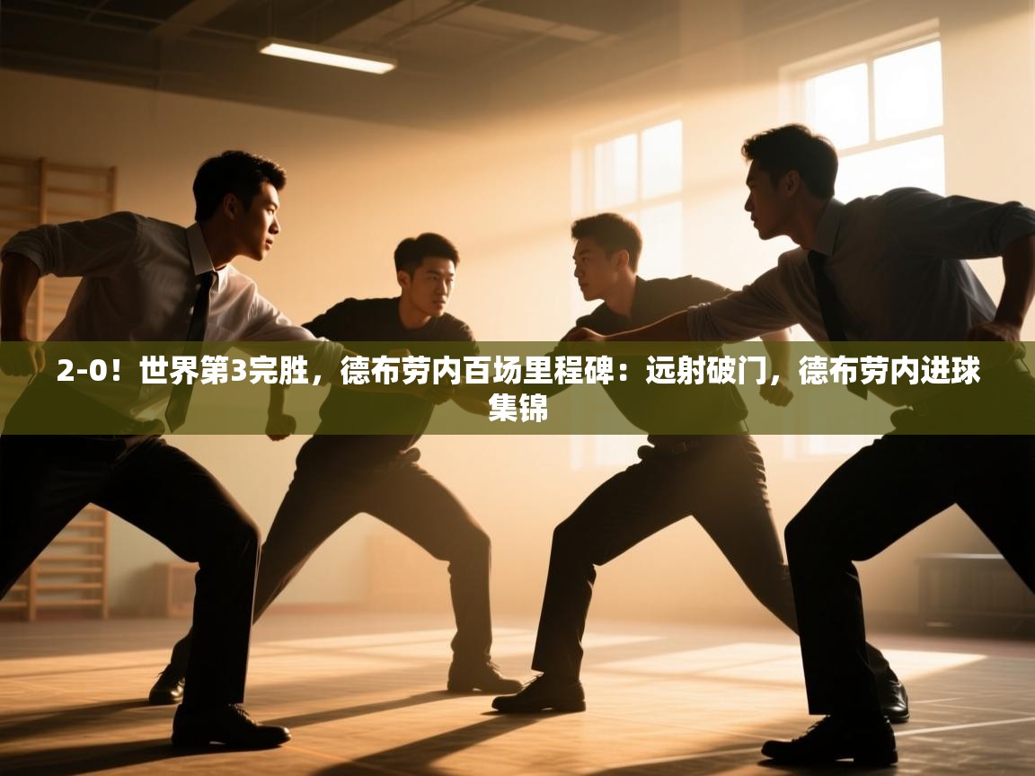 开云体育热门赛事直达-2-0!世界第3完胜,德布劳内百场里程碑:远射破门,德布劳内进球集锦 第3张