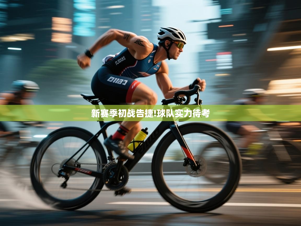 开云体育新人指引-新赛季初战告捷!球队实力待考  第3张