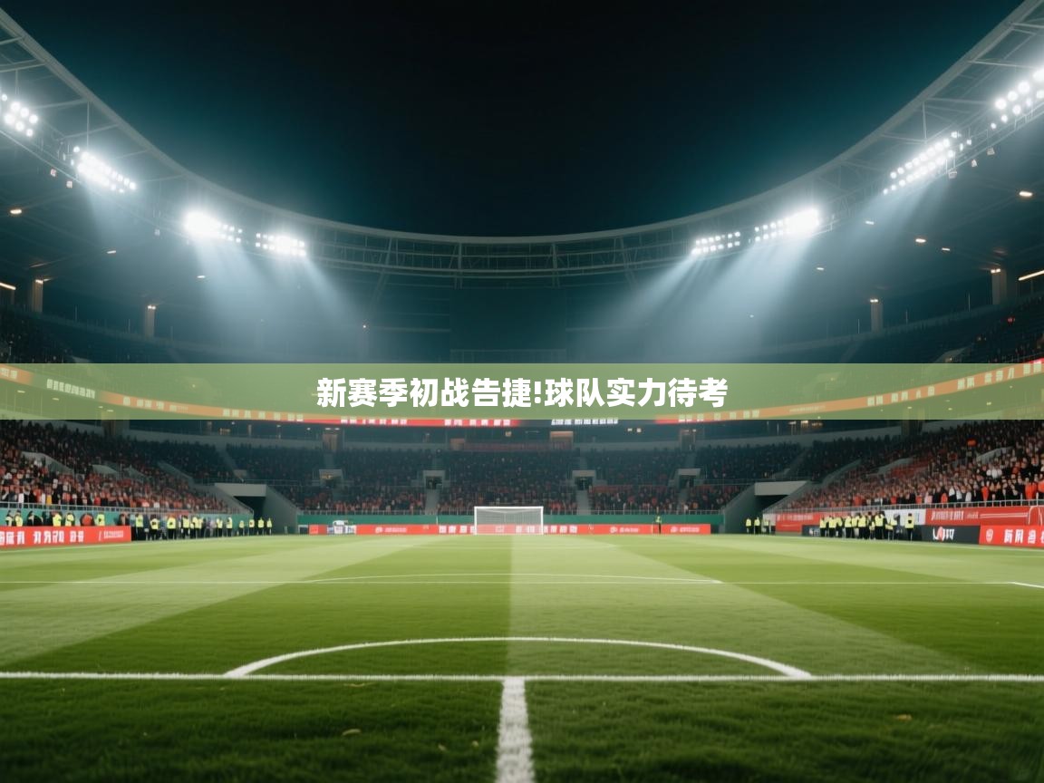 开云体育新人指引-新赛季初战告捷!球队实力待考  第2张