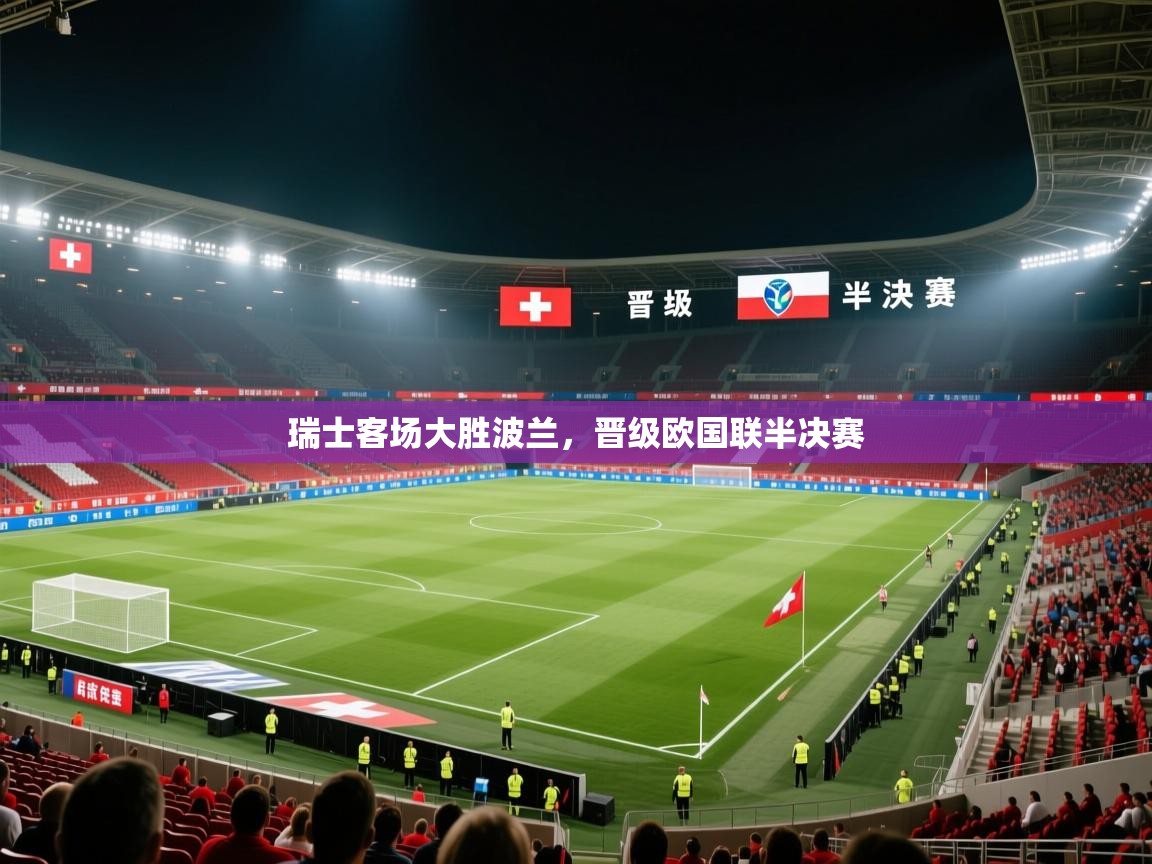 开云体育旧版下载地址-瑞士客场大胜波兰，晋级欧国联半决赛  第3张