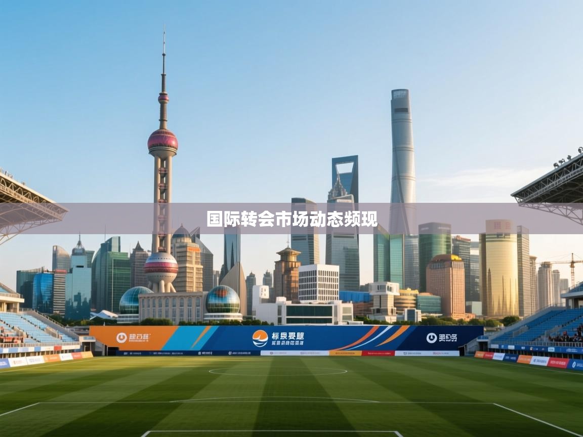 开云体育app下载地址-国际转会市场动态频现  第4张