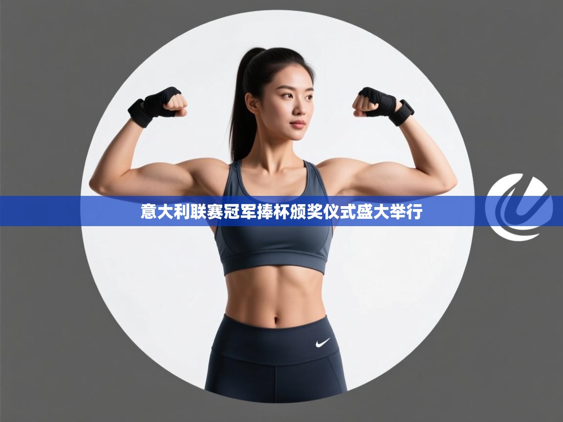 云开体育-意大利联赛冠军捧杯颁奖仪式盛大举行  第2张