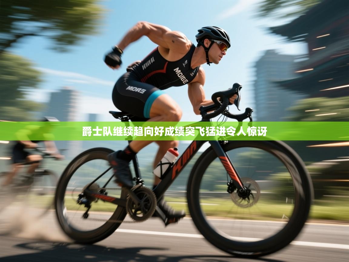 开云注册-爵士队继续趋向好成绩突飞猛进令人惊讶  第4张