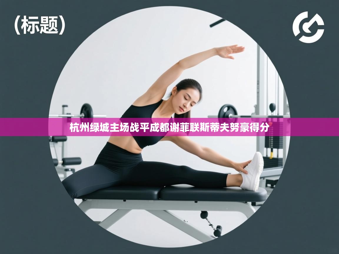 开云体育登录入口-杭州绿城主场战平成都谢菲联斯蒂夫努豪得分  第4张